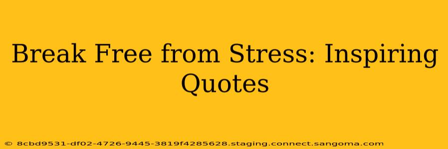Break Free from Stress: Inspiring Quotes