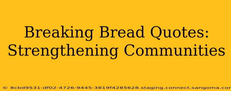Breaking Bread Quotes:  Strengthening Communities