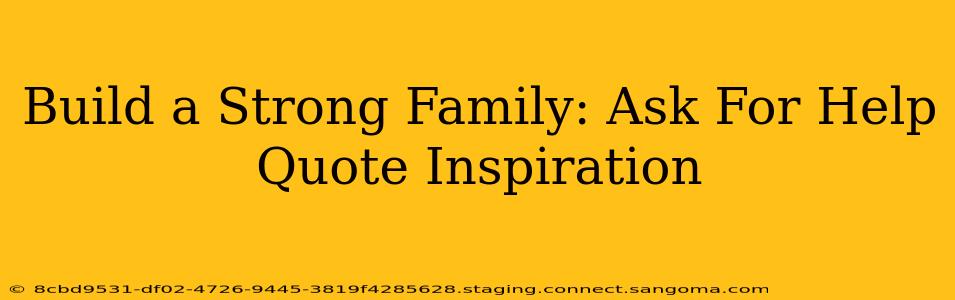 Build a Strong Family: Ask For Help Quote Inspiration