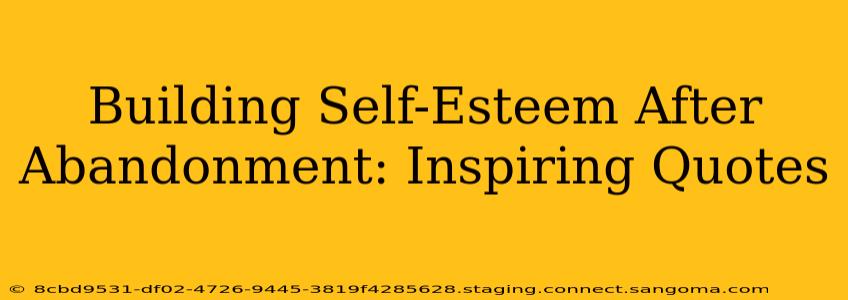 Building Self-Esteem After Abandonment: Inspiring Quotes