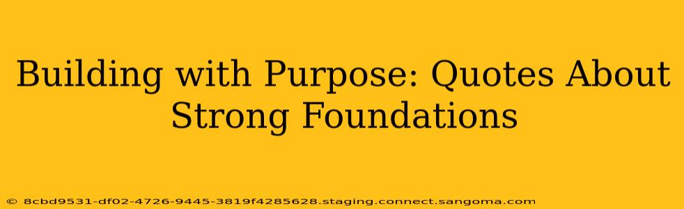 Building with Purpose: Quotes About Strong Foundations