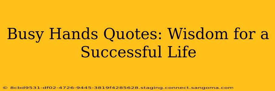 Busy Hands Quotes: Wisdom for a Successful Life