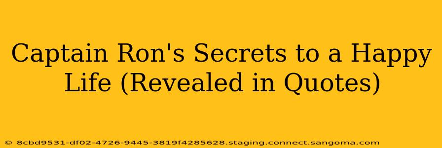 Captain Ron's Secrets to a Happy Life (Revealed in Quotes)
