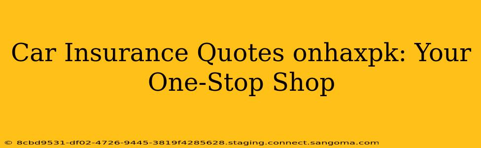 Car Insurance Quotes onhaxpk: Your One-Stop Shop