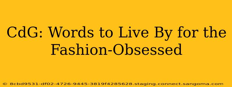 CdG: Words to Live By for the Fashion-Obsessed