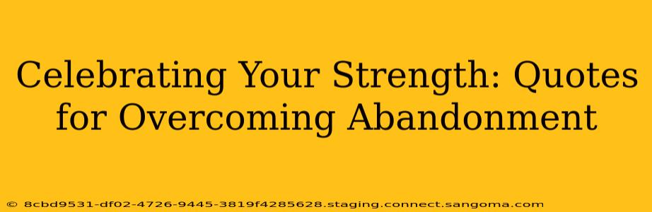 Celebrating Your Strength: Quotes for Overcoming Abandonment