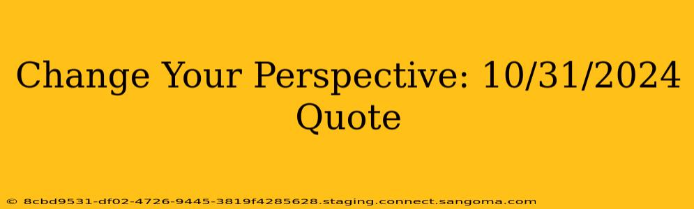 Change Your Perspective: 10/31/2024 Quote