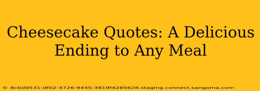 Cheesecake Quotes: A Delicious Ending to Any Meal