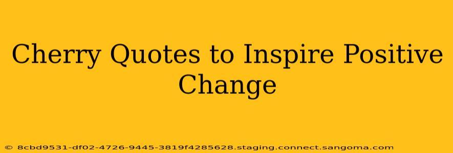 Cherry Quotes to Inspire Positive Change