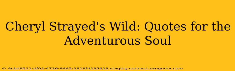Cheryl Strayed's Wild: Quotes for the Adventurous Soul
