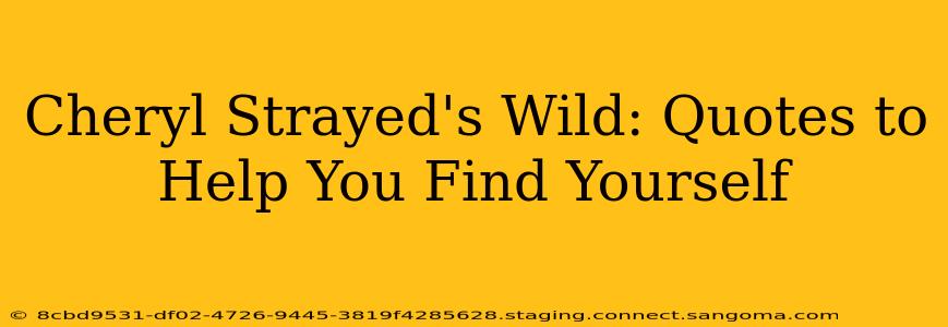 Cheryl Strayed's Wild: Quotes to Help You Find Yourself