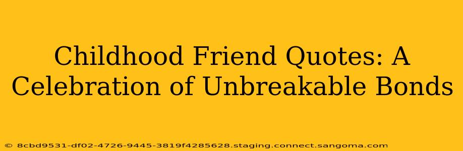 Childhood Friend Quotes: A Celebration of Unbreakable Bonds