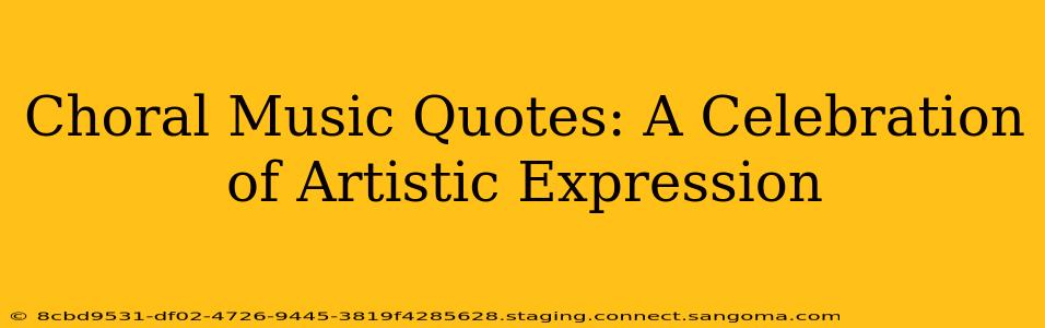 Choral Music Quotes: A Celebration of Artistic Expression