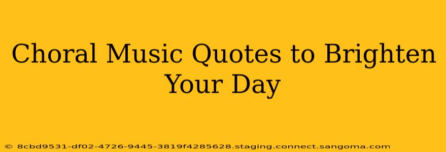 Choral Music Quotes to Brighten Your Day