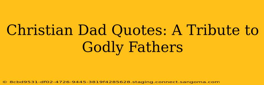 Christian Dad Quotes: A Tribute to Godly Fathers