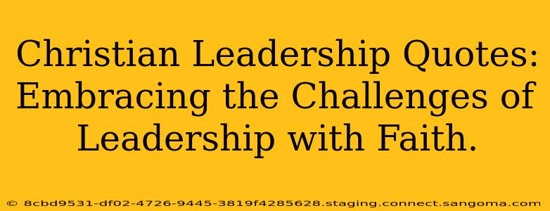 Christian Leadership Quotes: Embracing the Challenges of Leadership with Faith.