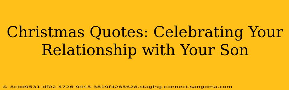 Christmas Quotes: Celebrating Your Relationship with Your Son