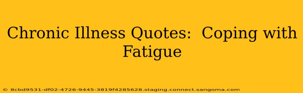 Chronic Illness Quotes:  Coping with Fatigue