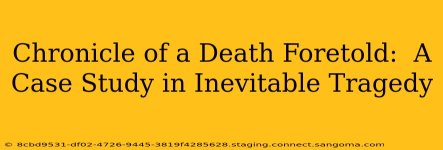 Chronicle of a Death Foretold:  A Case Study in Inevitable Tragedy