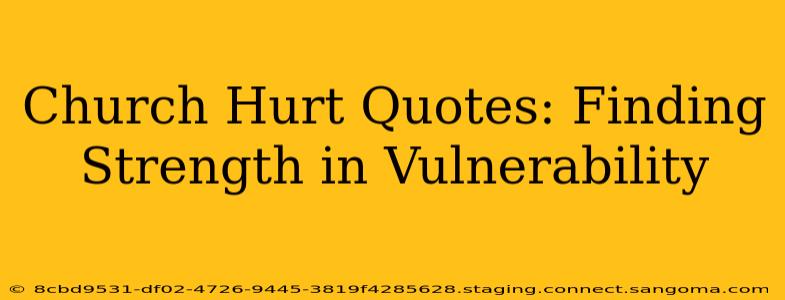 Church Hurt Quotes: Finding Strength in Vulnerability