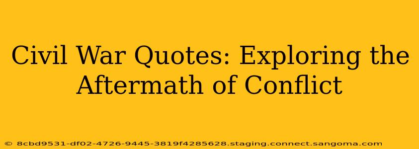 Civil War Quotes: Exploring the Aftermath of Conflict