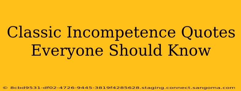Classic Incompetence Quotes Everyone Should Know