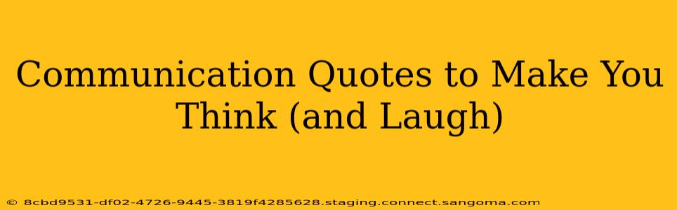 Communication Quotes to Make You Think (and Laugh)