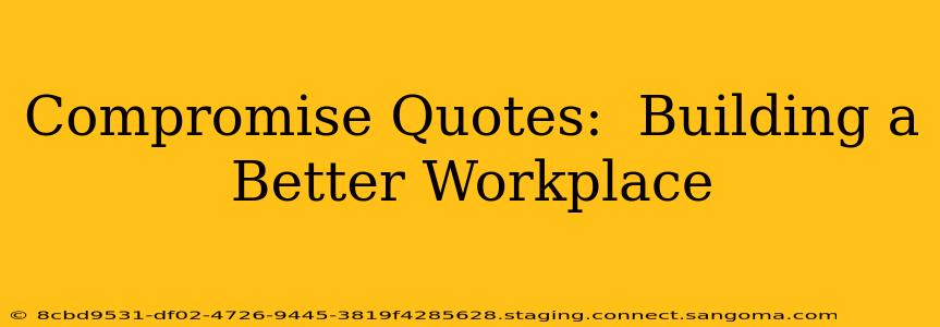 Compromise Quotes:  Building a Better Workplace