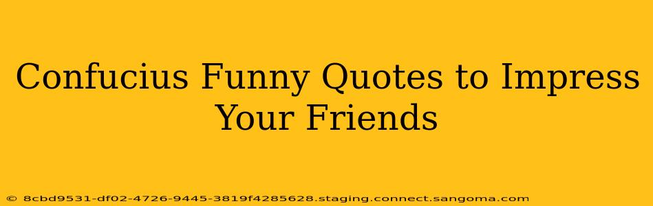 Confucius Funny Quotes to Impress Your Friends