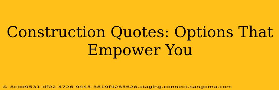 Construction Quotes: Options That Empower You