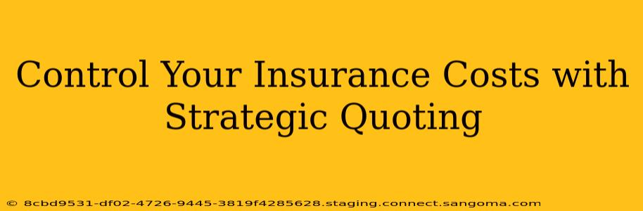 Control Your Insurance Costs with Strategic Quoting