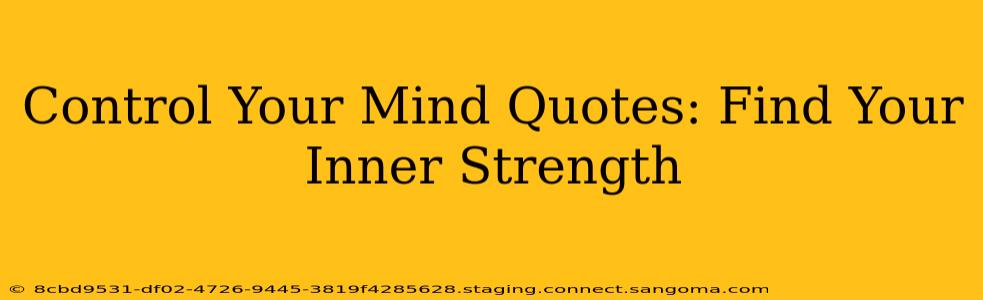 Control Your Mind Quotes: Find Your Inner Strength