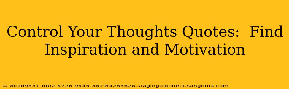Control Your Thoughts Quotes:  Find Inspiration and Motivation