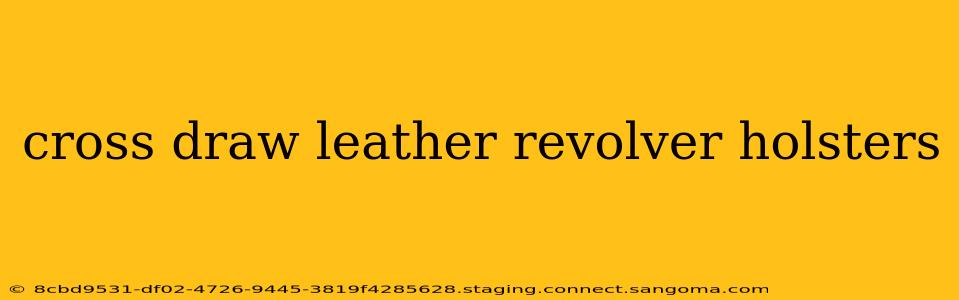 cross draw leather revolver holsters