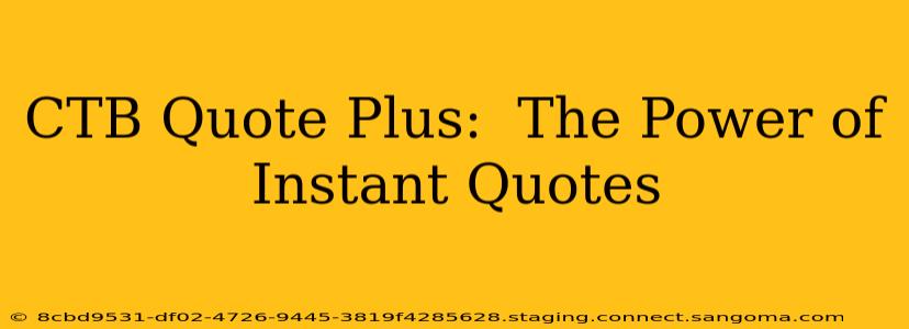 CTB Quote Plus:  The Power of Instant Quotes