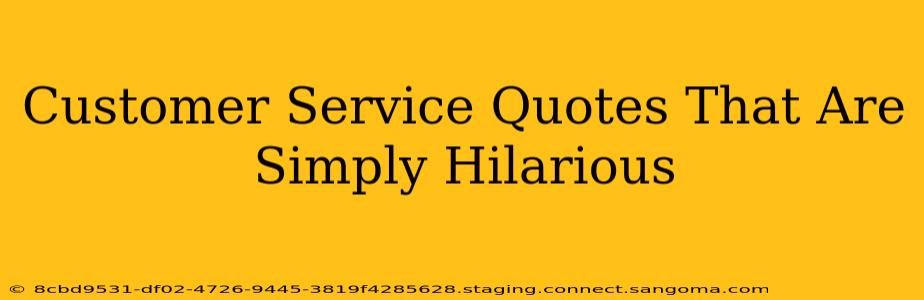 Customer Service Quotes That Are Simply Hilarious