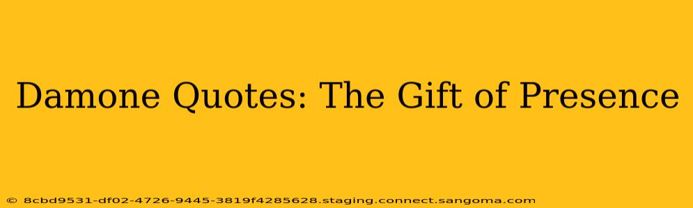 Damone Quotes: The Gift of Presence