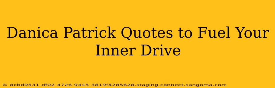 Danica Patrick Quotes to Fuel Your Inner Drive