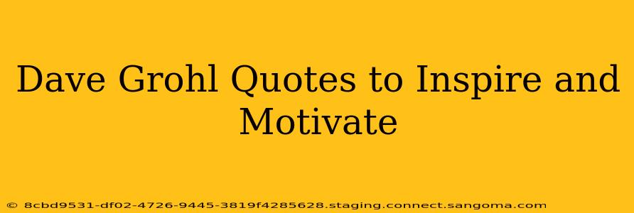 Dave Grohl Quotes to Inspire and Motivate