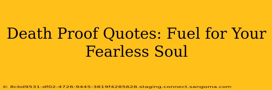 Death Proof Quotes: Fuel for Your Fearless Soul