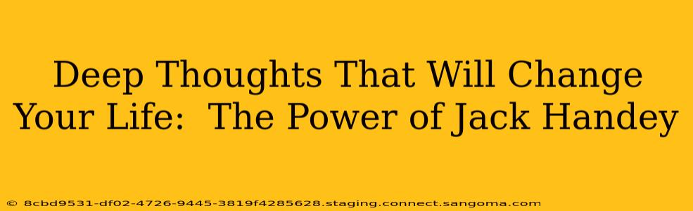 Deep Thoughts That Will Change Your Life:  The Power of Jack Handey