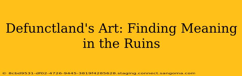 Defunctland's Art: Finding Meaning in the Ruins