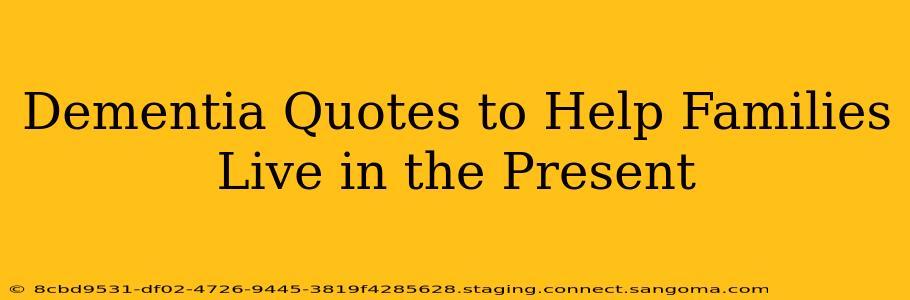 Dementia Quotes to Help Families Live in the Present