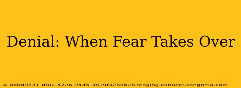 Denial: When Fear Takes Over