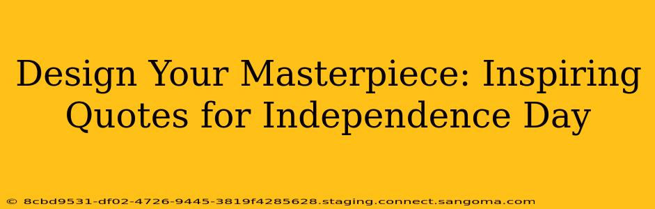 Design Your Masterpiece: Inspiring Quotes for Independence Day