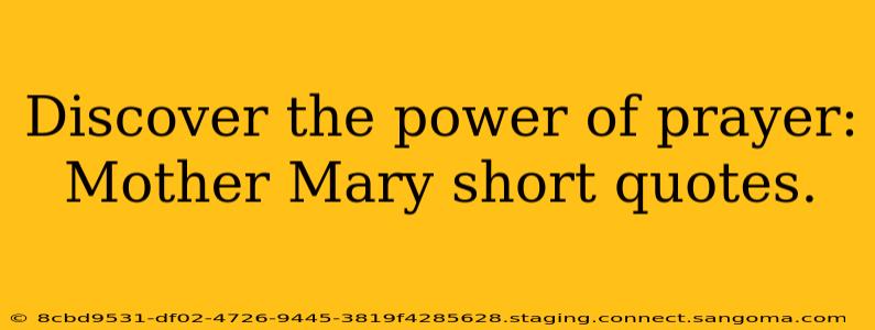 Discover the power of prayer: Mother Mary short quotes.