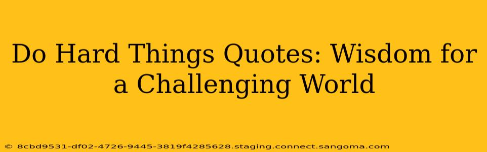 Do Hard Things Quotes: Wisdom for a Challenging World