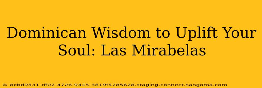 Dominican Wisdom to Uplift Your Soul: Las Mirabelas