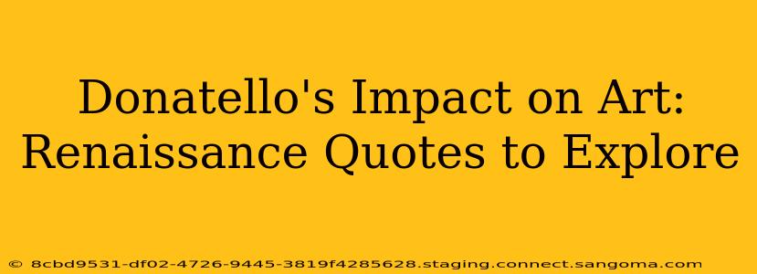 Donatello's Impact on Art: Renaissance Quotes to Explore