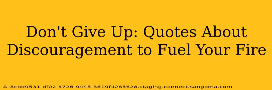 Don't Give Up: Quotes About Discouragement to Fuel Your Fire
